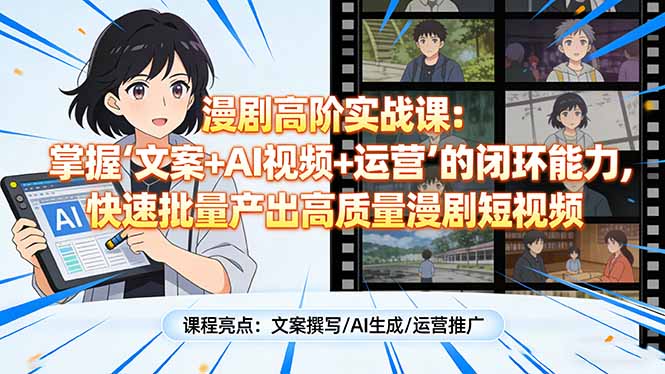 漫剧高阶实战课：掌握“文案+AI视频+运营”的闭环能力，快速批量产出高质量漫剧短视频-金鼎聊项目