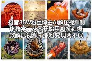 抖音35W粉丝博主AI解压视频制作教学，从零开始用AI打造爆款解压视频，涨粉变现两不误-金鼎聊项目