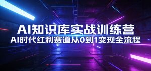 AI知识库实战训练营:AI时代红利赛道从0到1变现全流程-金鼎聊项目