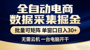 全自动电商数据采集掘金 批量可矩阵 单窗口轻松日入30+-金鼎聊项目