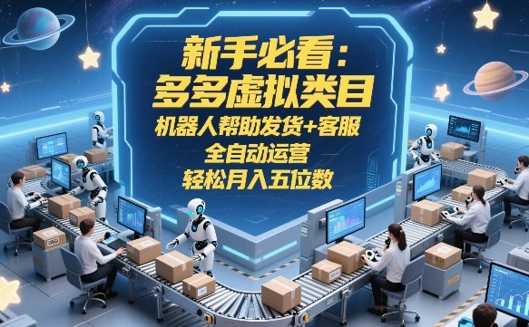 新手必看：多多虚拟类目，机器人帮助发货+客服，全自动运营，轻松月入五位数【揭秘】-金鼎聊项目