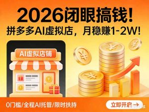 2026 闭眼搞钱！拼多多 AI 虚拟店，月稳赚 1-2W！-金鼎聊项目