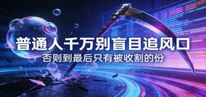 付费文章《通人千万别盲目追风口》否则到最后只有被收割的份-金鼎聊项目