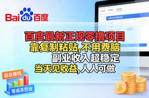 百度最新正规零撸项目,靠复制粘贴,不用费脑,副业收入超稳定,当天见收益,人人可做【揭秘】-金鼎聊项目