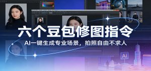 六个豆包修图指令：AI 一键生成专业场景，拍照自由不求人-金鼎聊项目