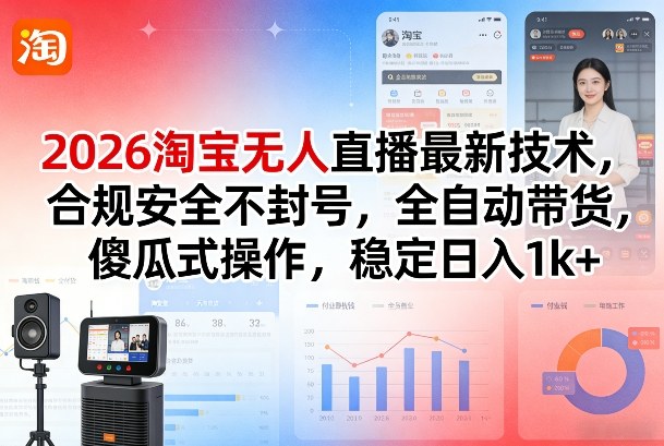 2026淘宝无人直播最新技术，合规安全不封号，全自动带货，傻瓜式操作，稳定日入1k+【揭秘】-金鼎聊项目