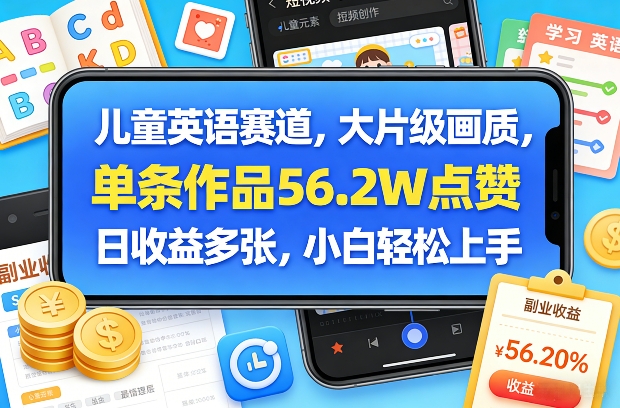 儿童英语赛道，大片级画质，单条作品56.2W点赞，日收益多张，小白轻松上手-金鼎聊项目