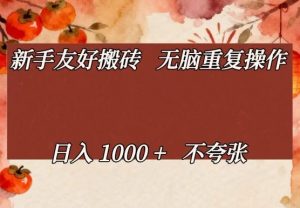 新手友好搬砖，无脑重复操作，日入1000+不夸张【揭秘】-金鼎聊项目