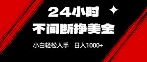 24小时不间断挣美金，小白轻松上手，日入1000+-金鼎聊项目