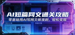 AI短篇网文通关攻略:零基础用AI写网文做漫剧,轻松变现-金鼎聊项目