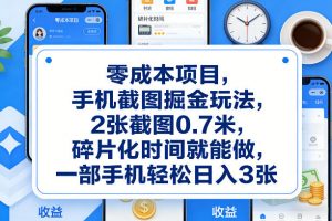 零成本项目，手机截图掘金玩法，2张截图0.7米，碎片化时间就能做，一部手机轻松日入3张【揭秘】-金鼎聊项目