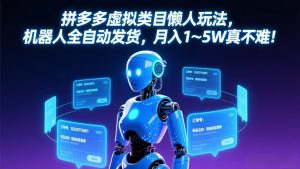 拼多多虚拟类目懒人玩法，机器人全自动发货，月入 1-5W 真不难！-金鼎聊项目