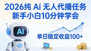 2026纯Ai无人代播任务，新手小白10分钟学会 ， 单日稳定收益100+-金鼎聊项目