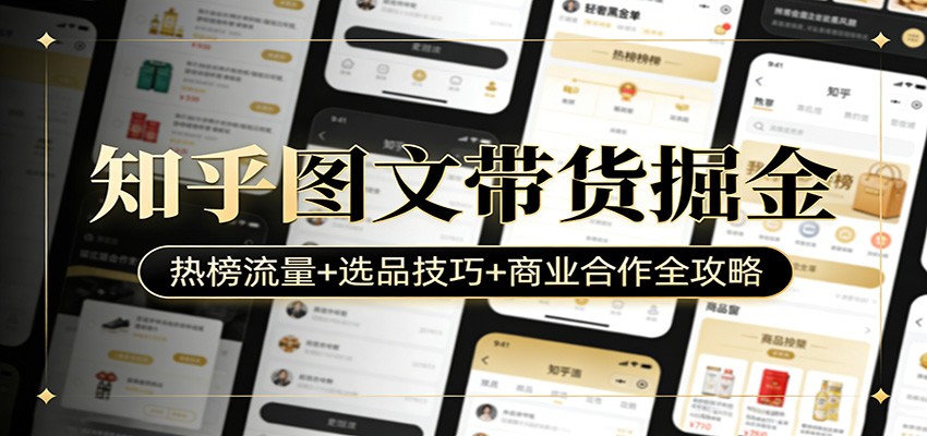 知乎图文带货掘金：热榜流量+选品技巧+商业合作全攻略-金鼎聊项目