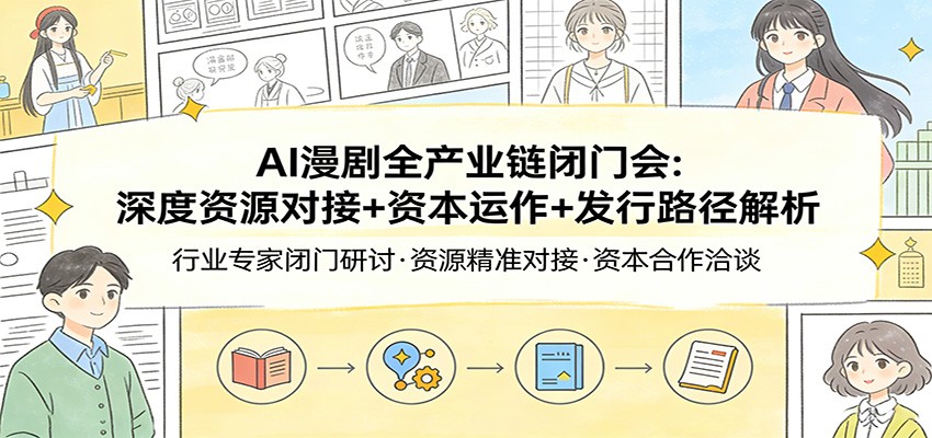 AI漫剧全产业链闭门会：深度资源对接+资本运作+发行路径解析-金鼎聊项目