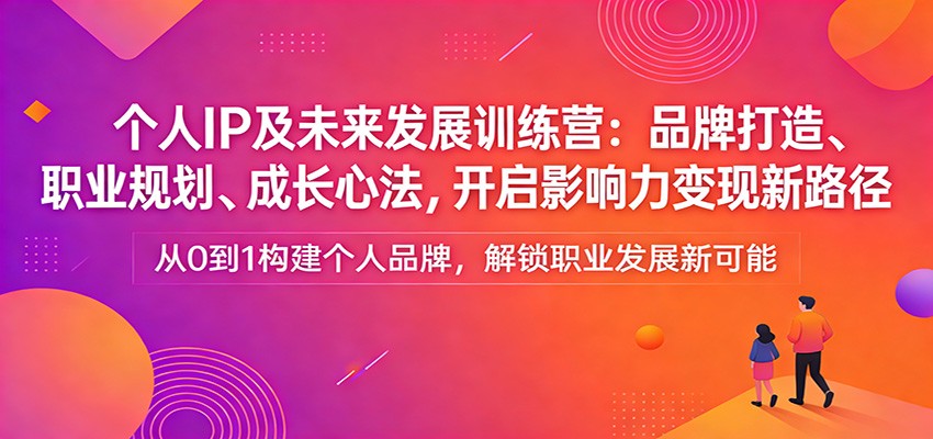 个人IP及未来发展训练营：品牌打造、职业规划、成长心法，开启影响力变现新路径-金鼎聊项目