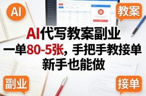 AI代写教案副业，一单80-5张，手把手教接单，新手也能做-金鼎聊项目