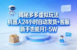 揭秘多多虚拟玩法，机器人24小时自动发货+客服，新手也能月1-5W！-金鼎聊项目