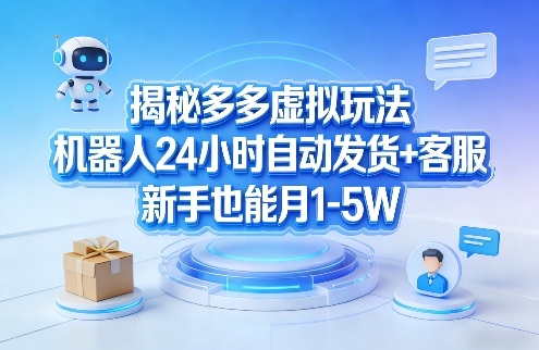 揭秘多多虚拟玩法，机器人24小时自动发货+客服，新手也能月1-5W！-金鼎聊项目