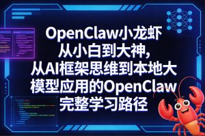 OpenClaw小龙虾从小白到大神,从AI框架思维到本地大模型应用的OpenClaw完整学习路径-金鼎聊项目