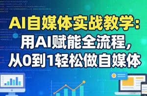 AI自媒体实战教学:用AI赋能全流程,从0到1轻松做自媒体-金鼎聊项目