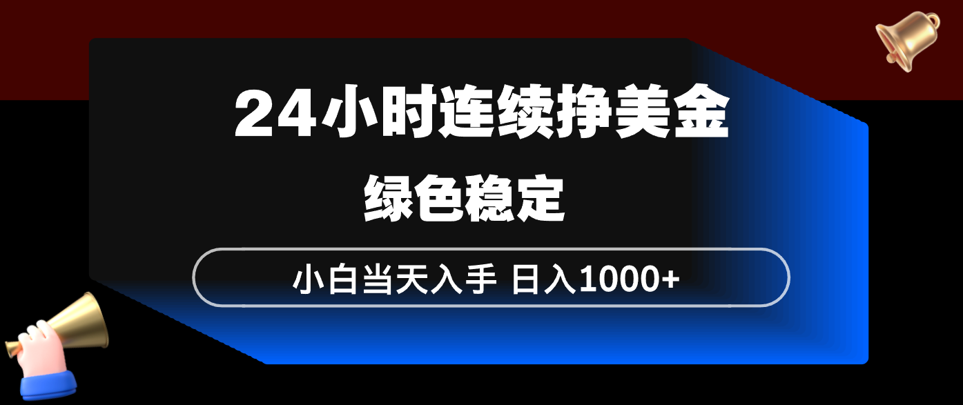 24小时连续断挣美金，小白当天上手，简单易操作，绿色稳定，日入1000+-金鼎聊项目