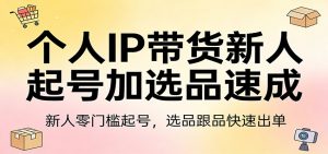 个人IP带货新人起号加选品速成:新人零门槛起号,选品跟品快速出单-金鼎聊项目