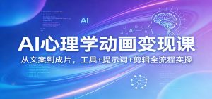 AI心理学动画变现课：从文案到成片，工具+提示词+剪辑全流程实操-金鼎聊项目