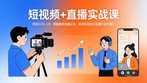 短视频+直播实战课-更新2026-3月:掌握最新流量玩法,实现短视频与直播的高效增长-金鼎聊项目