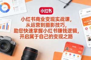 小红书商业变现实战课，从运营到摄影技巧，助您快速掌握小红书賺钱逻辑，开启属于自己的变现之路-金鼎聊项目