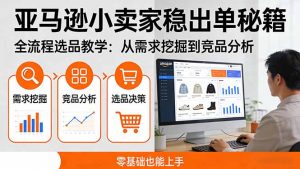 亚马逊小卖家稳出单秘籍：全流程选品教学，从需求挖掘到竞品分析，零基础也能上手-金鼎聊项目