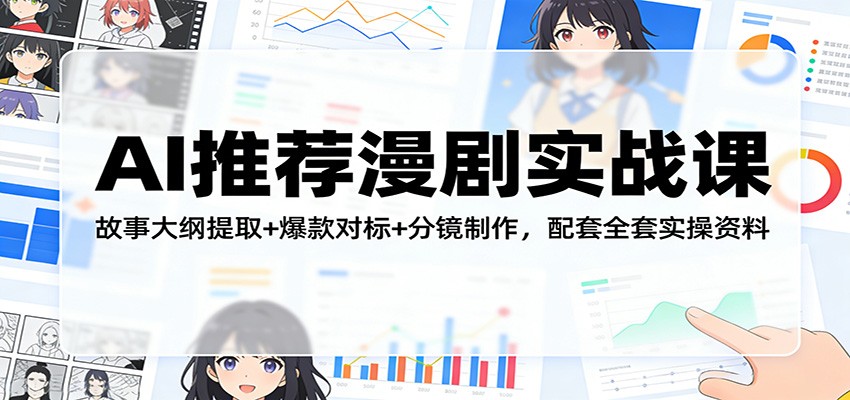 AI推荐漫剧实战课：故事大纲提取+爆款对标+分镜制作，配套全套实操资料-金鼎聊项目