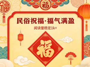 公众号流量主之民俗祝福赛道，选题不愁，结构固定，阅读稳定1w+-金鼎聊项目