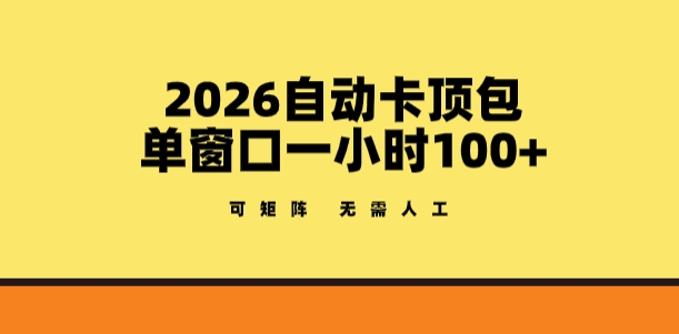 2026自动卡顶包玩法，单窗口一小时100+，可矩阵操作，无需人工【揭秘】-金鼎聊项目