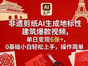 非遗剪纸AI生成地标性建筑爆款视频，单日变现6张+，0基础小白轻松上手，操作简单-金鼎聊项目