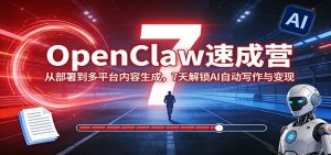 OpenClaw速成营：从部署到多平台内容生成，7天解锁AI自动写作与变现-金鼎聊项目