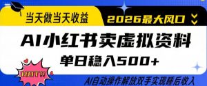 当天做当天收益，AI小红书卖虚拟资料单日稳入5张+，AI自动操作，解放双手实现睡后收入【揭秘】-金鼎聊项目