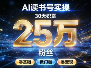AI读书号涨粉实操,30天积累2W粉丝,零基础低门槛易变现-金鼎聊项目