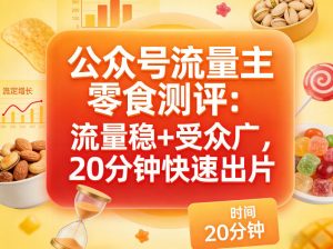 公众号流量主之零食测评赛道，流量稳+受众广，20分钟一条作品-金鼎聊项目