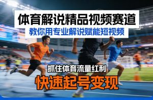 体育解说精品视频赛道,教你用专业解说赋能短视频,抓住体育流量红利,快速起号变现-金鼎聊项目