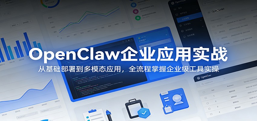 OpenClaw企业应用实战：从基础部署到多模态应用，全流程掌握企业级工具实操-金鼎聊项目