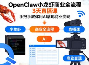 OpenClaw小龙虾商业全流程3天直播课，手把手教你用AI落地商业变现-金鼎聊项目