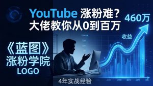 YouTube 涨粉难？《蓝图涨粉学院》：4 年赚 460 万的大佬教策略，从0到百万有路径！-金鼎聊项目