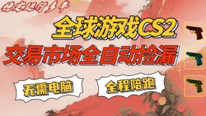 CS游戏交易平台自动批量捡，小白轻松入门，手机即可完成全部操作，日入300+，轻松副业【揭秘】-金鼎聊项目