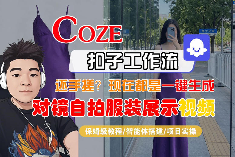 Coze智能体工作流一键生成“对镜自拍服装展示“短视频，全流程保姆级教学-金鼎聊项目
