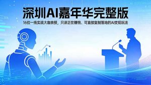 2026深圳AI嘉年华完整版：16位一线实战大咖亲授，只讲正在赚钱、可直接复制落地的AI变现玩法-金鼎聊项目