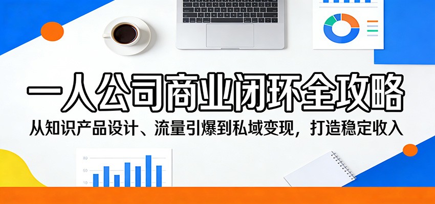 一人公司商业闭环全攻略：从知识产品设计、流量引爆到私域变现，打造稳定收入-金鼎聊项目