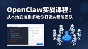 OpenClaw实战课程：从本地安装到多Agent协同，手把手教你打造AI智能团队-金鼎聊项目
