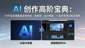 AI 创作高阶宝典：59节实战课覆盖影视特效、短视频、设计修复，一站式学透AI商业落地-金鼎聊项目