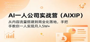 AI一人公司实战营(AIXIP)：从内容流量搭建到商业化落地，手把手教你一人实现月入5W+-金鼎聊项目